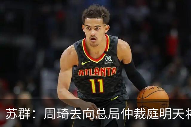 苏群：周琦去向总局仲裁庭明天将会给出结论